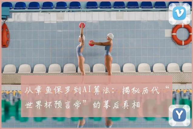 从章鱼保罗到AI算法：揭秘历代“世界杯预言帝”的幕后真相