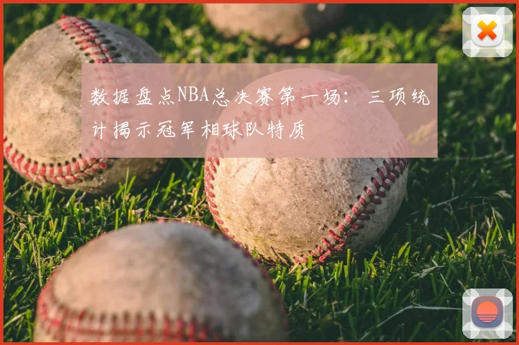 数据盘点NBA总决赛第一场：三项统计揭示冠军相球队特质